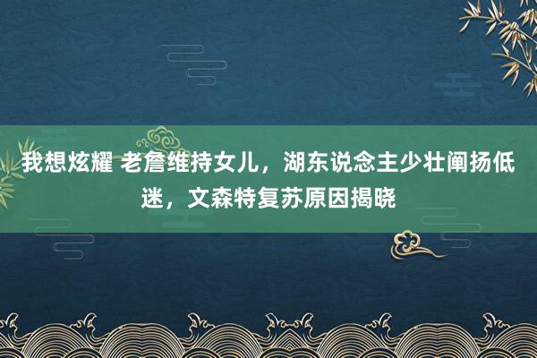 我想炫耀 老詹维持女儿，湖东说念主少壮阐扬低迷，文森特复苏原因揭晓