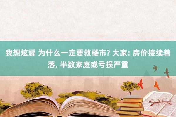 我想炫耀 为什么一定要救楼市? 大家: 房价接续着落， 半数家庭或亏损严重