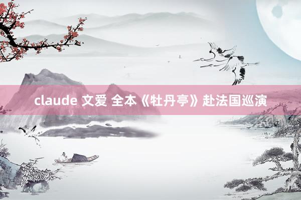 claude 文爱 全本《牡丹亭》赴法国巡演