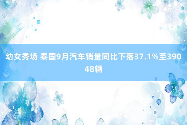 幼女秀场 泰国9月汽车销量同比下落37.1%至39048辆